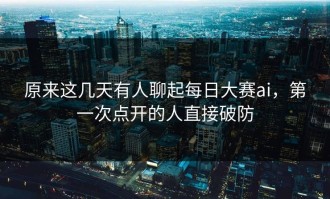 原来这几天有人聊起每日大赛ai，第一次点开的人直接破防