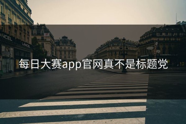 每日大赛app官网真不是标题党