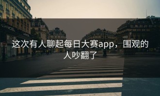这次有人聊起每日大赛app，围观的人吵翻了