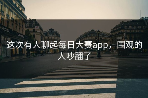 这次有人聊起每日大赛app，围观的人吵翻了