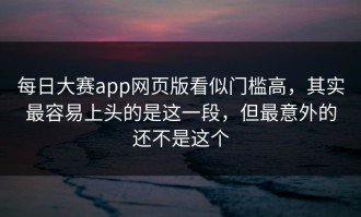 每日大赛app网页版看似门槛高，其实最容易上头的是这一段，但最意外的还不是这个