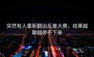 突然有人重新翻出反差大赛，结果越聊越停不下来