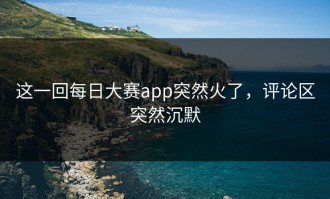 这一回每日大赛app突然火了，评论区突然沉默