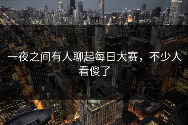 一夜之间有人聊起每日大赛，不少人看傻了