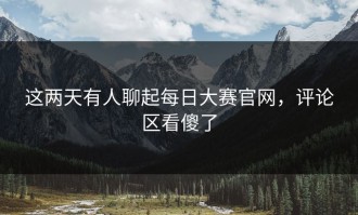 这两天有人聊起每日大赛官网，评论区看傻了