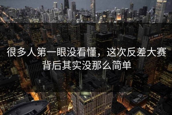 很多人第一眼没看懂，这次反差大赛背后其实没那么简单