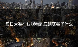 每日大赛在线观看到底到底藏了什么