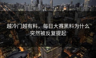 越冷门越有料，每日大赛黑料为什么突然被反复提起
