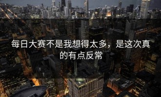 每日大赛不是我想得太多，是这次真的有点反常