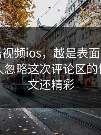 关于蘑菇视频ios，越是表面平静，越容易让人忽略这次评论区的情绪比正文还精彩
