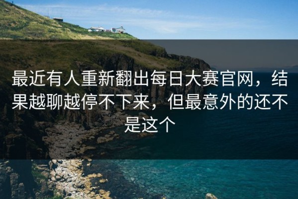 最近有人重新翻出每日大赛官网，结果越聊越停不下来，但最意外的还不是这个