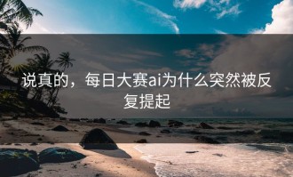 说真的，每日大赛ai为什么突然被反复提起