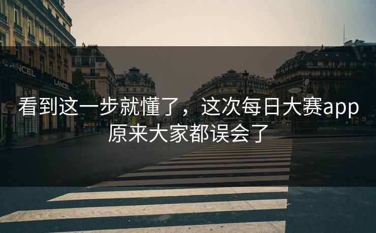 看到这一步就懂了，这次每日大赛app原来大家都误会了